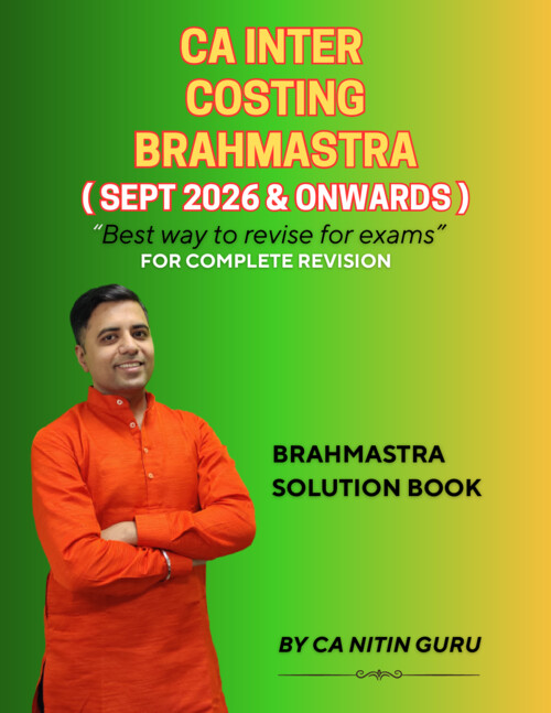 CA INTERMEDIATE

COST AND MANAGEMENT ACCOUNTING [COSTING]

BRAHMASTRA REVISION SERIES SOLUTION BOOK BY CA NITIN GURU FOR SEPTEMBER, 2026 AND ONWARDS